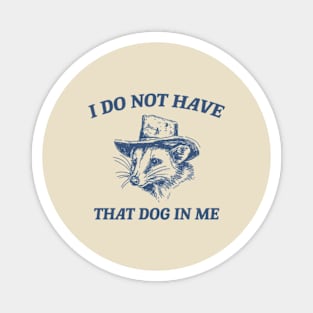 I Do Not Have That Dog In Me, Cartoon Meme Top, Vintage Cartoon Sweater, Unisex Magnet